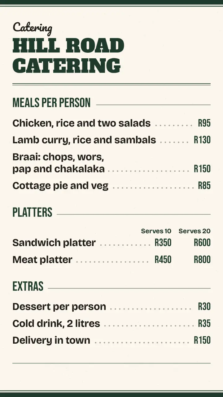 Example menu or price list with made-up details for Hill Road Catering. Meals per person: Chicken, rice and two salads, R95; Lamb curry, rice and sambals, R130; Braai: chops, wors, pap and chakalaka, R150; Cottage pie and veg, R85. Platters: Sandwich platter, Serves 10 R350, Serves 20 R600; Meat platter, Serves 10 R450, Serves 20 R800. Extras: Dessert per person, R30; Cold drink, 2 litres, R35; Delivery in town, R150.
