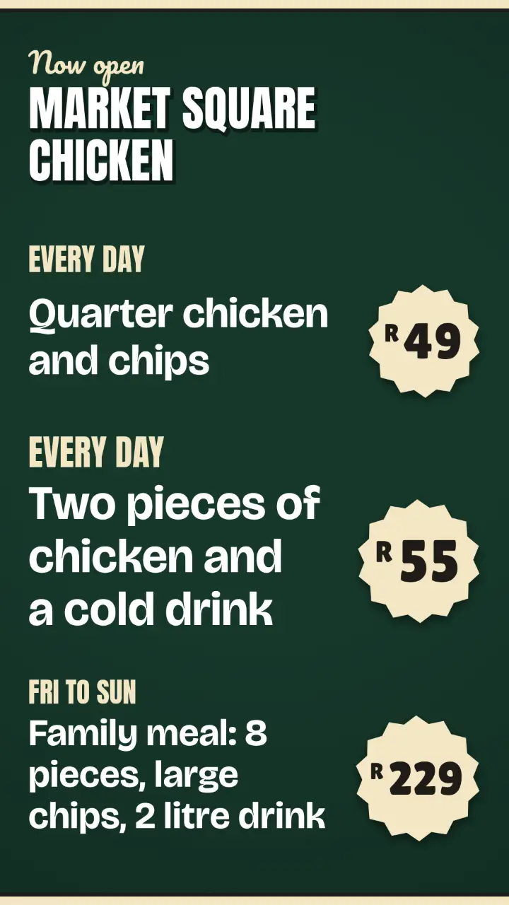 Example specials picture with made-up details for Market Square Chicken. Quarter chicken and chips, R49, Every day. Two pieces of chicken and a cold drink, R55, Every day. Family meal: 8 pieces, large chips, 2 litre drink, R229, Fri to Sun.